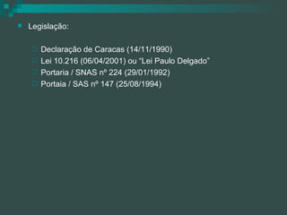 Legislação: Declaração de Caracas (14/11/1990) Lei 10.216 (06/04/2001) ou “Lei Paulo Delgado” Portaria / SNAS nº 224 (29/01/1992) Portaia / SAS nº 147 (25/08/1994) 