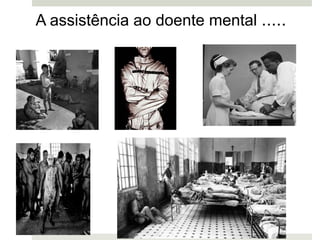 A assistência ao doente mental .....
 