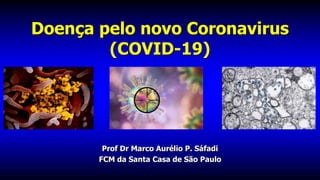 Doença pelo novo Coronavirus
(COVID-19)
Prof Dr Marco Aurélio P. Sáfadi
FCM da Santa Casa de São Paulo
 