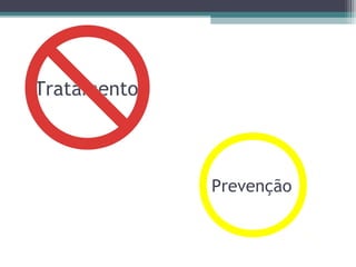 Tratamento
Prevenção
 