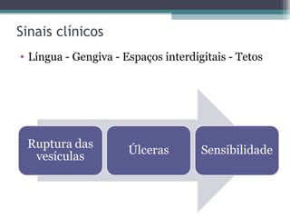 Sinais clínicos
• Língua - Gengiva - Espaços interdigitais - Tetos
 