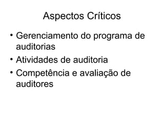 Aspectos Críticos
• Gerenciamento do programa de
auditorias
• Atividades de auditoria
• Competência e avaliação de
auditores
 