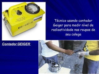 Contador GEIGER  Técnico usando contador Geiger para medir nível de radioatividade nas roupas de seu colega 