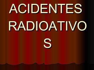 ACIDENTES  RADIOATIVOS 
