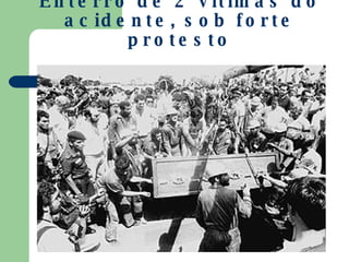 Enterro de 2 vítimas do acidente, sob forte protesto 