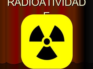 RADIOATIVIDADE 