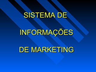 SISTEMA DESISTEMA DE
INFORMAÇÕESINFORMAÇÕES
DE MARKETINGDE MARKETING
 