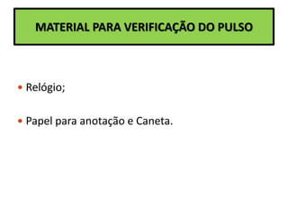 MATERIAL PARA VERIFICAÇÃO DO PULSO
 Relógio;
 Papel para anotação e Caneta.
 