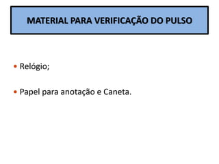 MATERIAL PARA VERIFICAÇÃO DO PULSO
 Relógio;
 Papel para anotação e Caneta.
 
