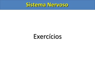 Sistema NervosoSistema Nervoso
ExercíciosExercícios
 