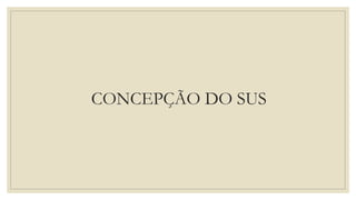 CONCEPÇÃO DO SUS
 