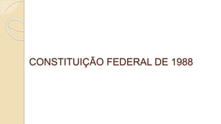 CONSTITUIÇÃO FEDERAL DE 1988
 
