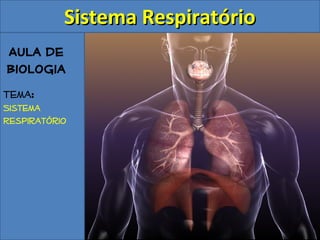 Aula de
Biologia
Tema:
Sistema
Respiratório
Sistema RespiratórioSistema Respiratório
 