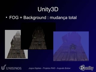 Unity3D 
• FOG + Background : mudança total 
 
