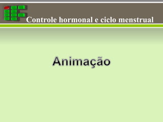 Controle hormonal e ciclo menstrual
 