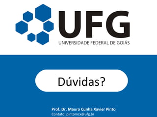 Dúvidas?
Prof. Dr. Mauro Cunha Xavier Pinto
Contato: pintomcx@ufg.br
 