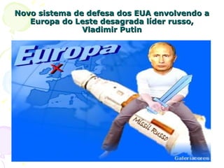 Novo sistema de defesa dos EUA envolvendo a Europa do Leste desagrada líder russo, Vladimir Putin 
