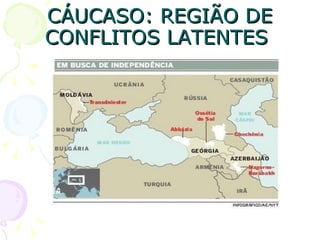 CÁUCASO: REGIÃO DE CONFLITOS LATENTES  