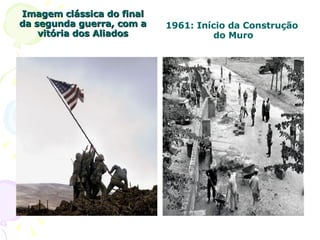 Imagem clássica do final da segunda guerra, com a vitória dos Aliados 1961: Início da Construção  do Muro 