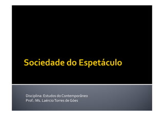 Disciplina: Estudos do Contemporâneo
Prof.: Ms. Laércio Torres de Góes

 