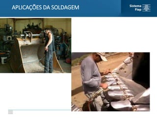 APLICAÇÕES DA SOLDAGEM
 