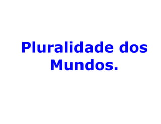 Pluralidade dos
Mundos.
 