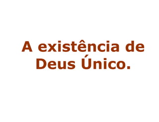 A existência de
Deus Único.
 