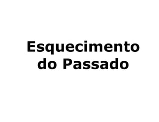 Esquecimento
do Passado
 