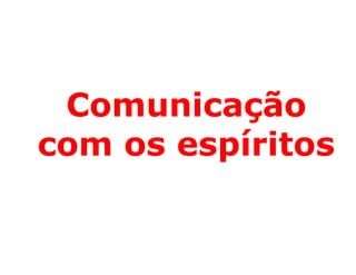 Comunicação
com os espíritos
 