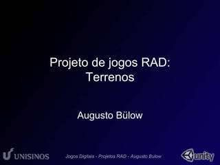 Projeto de jogos RAD: 
Terrenos 
Augusto Bülow 
 