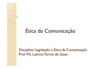 Ética da Comunicação

Disciplina: Legislação e Ética da Comunicação
Prof. Ms. Laércio Torres de Góes

 