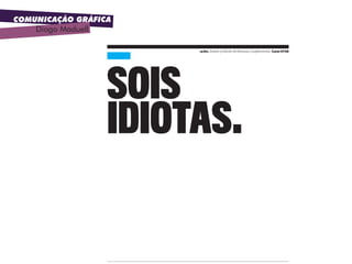 COMUNICAÇÃO GRÁFICA
Diogo Maduell
uc3m. Diseño y Edición de Revistas y Suplementos. Curso 07|08uc3m. Diseño y Edición de Revistas y Suplementos. Curso 07|08
SoiS
idiotaS.
 