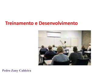 Treinamento e Desenvolvimento

Pedro Zany Caldeira

 