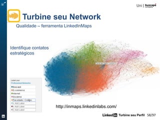 Turbine seu Perfil 58/105
Turbine seu Network
Diferença de um aliado e um “elo fraco”
Aliados
- Amigos de profissão
- Conselheiros
- Fariam algo importante
por você e também
contam com você
Laço Fraco
- Você tem algum tipo de identificação
profissional ou pessoal
- Pessoas que você passou pouco tempo e
de baixa intensidade
- Alguém por exemplo que você se encontra
2 uma vez a cada dois anos ou só conhece
online
Os Laços fraco oxigenam sua rede e aumenta mais o leque de oportunidades profissionais
 