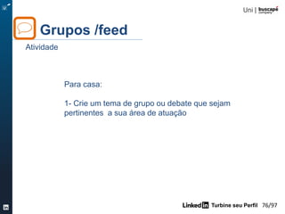 Turbine seu Perfil 76/105
Grupos /feed
Feed - Interações
Engajamento
“gostei”
compartilhar
postar
 