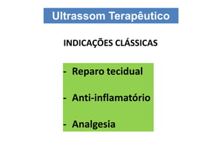 Ultrassom Terapêutico
INDICAÇÕES CLÁSSICAS
- Reparo tecidual
- Anti-inflamatório
- Analgesia
 