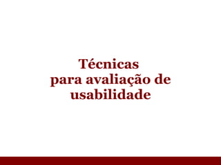 Técnicas  para avaliação de usabilidade 