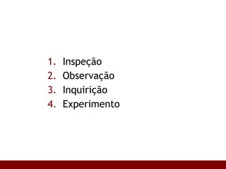 Inspeção Observação Inquirição Experimento 