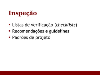 Inspeção Listas de verificação ( checklists ) Recomendações e guidelines Padrões de projeto 