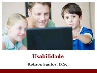 Robson Santos, D.Sc. Usabilidade 