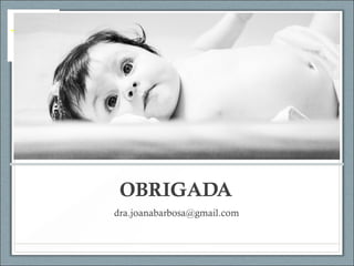 OBRIGADA
dra.joanabarbosa@gmail.com
 