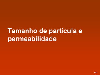 Tamanho de partícula e
permeabilidade
147
 