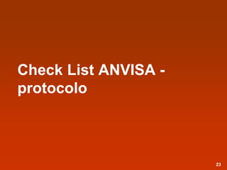Check List ANVISA -
protocolo
23
 