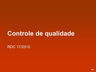 Controle de qualidade
RDC 17/2010
90
 