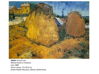 GOGH, Vincent van
Wheat Stacks in Provence
June 1888
Oil on canvas, 73 x 92,5 cm
Kröller-Müller Museum, Otterlo, Netherlands
 