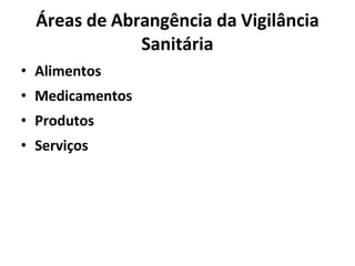 Áreas de Abrangência da Vigilância
Sanitária
• Alimentos
• Medicamentos
• Produtos
• Serviços
 