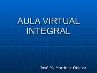 AULA VIRTUAL INTEGRAL José M. Martínez Onieva 