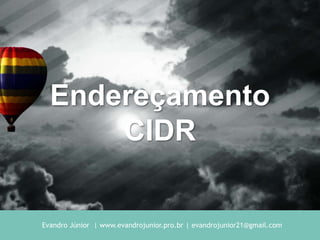 Evandro Júnior | www.evandrojunior.pro.br | evandrojunior21@gmail.com
Endereçamento
CIDR
 