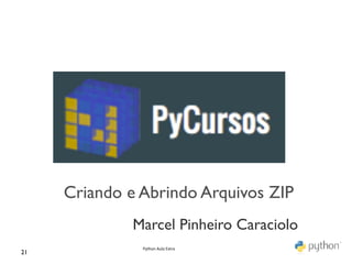 Criando e Abrindo Arquivos ZIP	

                 Marcel Pinheiro Caraciolo	

                   Python	
  Aula	
  Extra	
  
21	

 