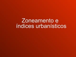 Zoneamento e índices urbanísticos 